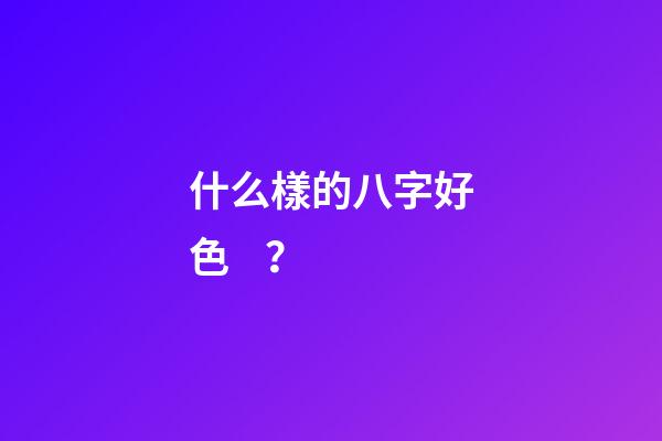 什么樣的八字好色？
